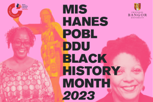 Image of Professor Charlotte Williams OBE, alumna and actress Marie Pascale Onyeagoro-Okonkwor, North Wales business owner Maggie Ogunbanwo with words - MIS HANES POBL DDU BLACK HISTORY MONTH 2023