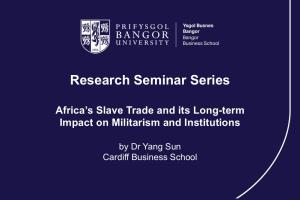 Image of title slide for Dr Yang Sun's research seminar 'Africa’s Slave Trade and its Long-term Impact on Militarism and Institutions'