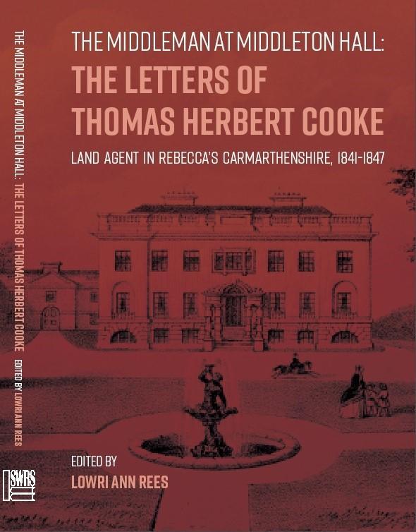 Middleman at Middleton Hall: The Letters of Thomas Herbert Cooke, Land Agent in Rebecca's Carmarthenshire, 1841-1847